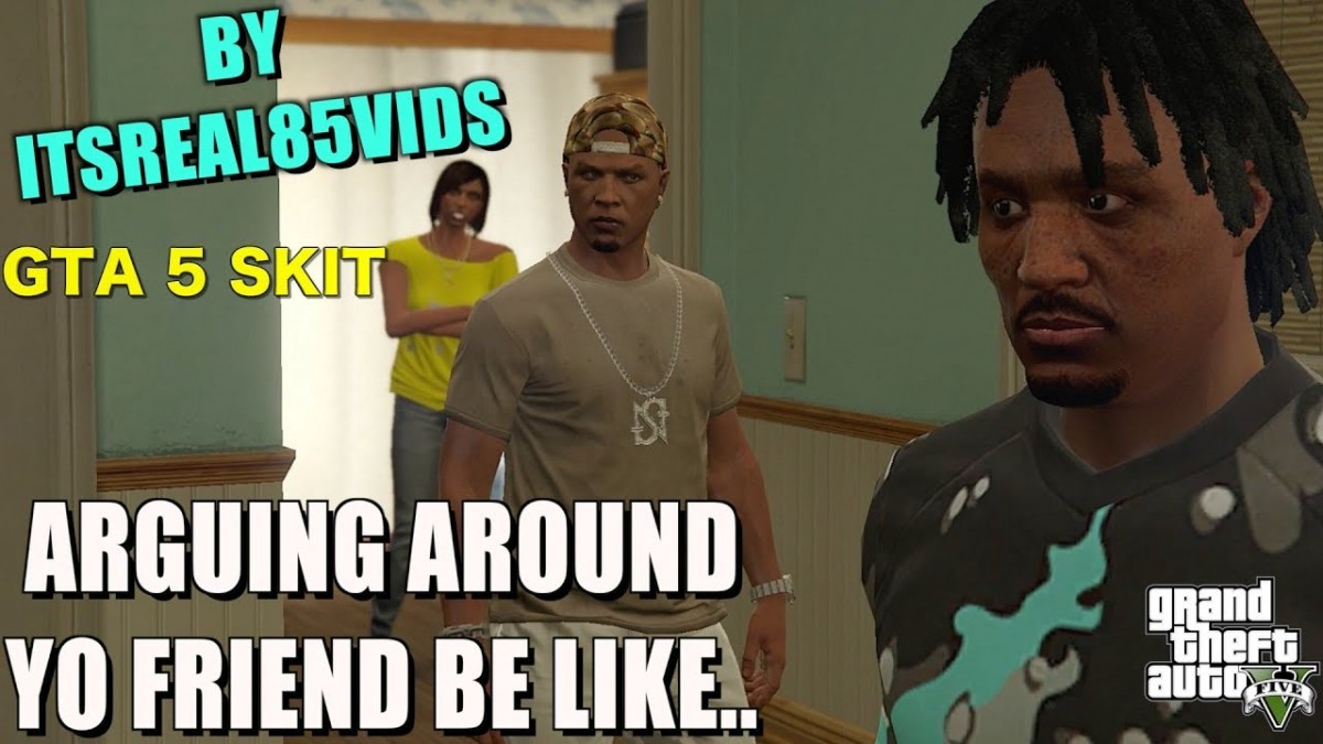 Artistry in Games ARGUING-WITH-YOUR-GIRL-AROUND-YO-FRIEND-BE-LIKE..GTA-5-SKIT-BY-ITSREAL85VIDS ARGUING WITH YOUR GIRL AROUND YO FRIEND BE LIKE..(GTA 5 SKIT BY ITSREAL85VIDS) News