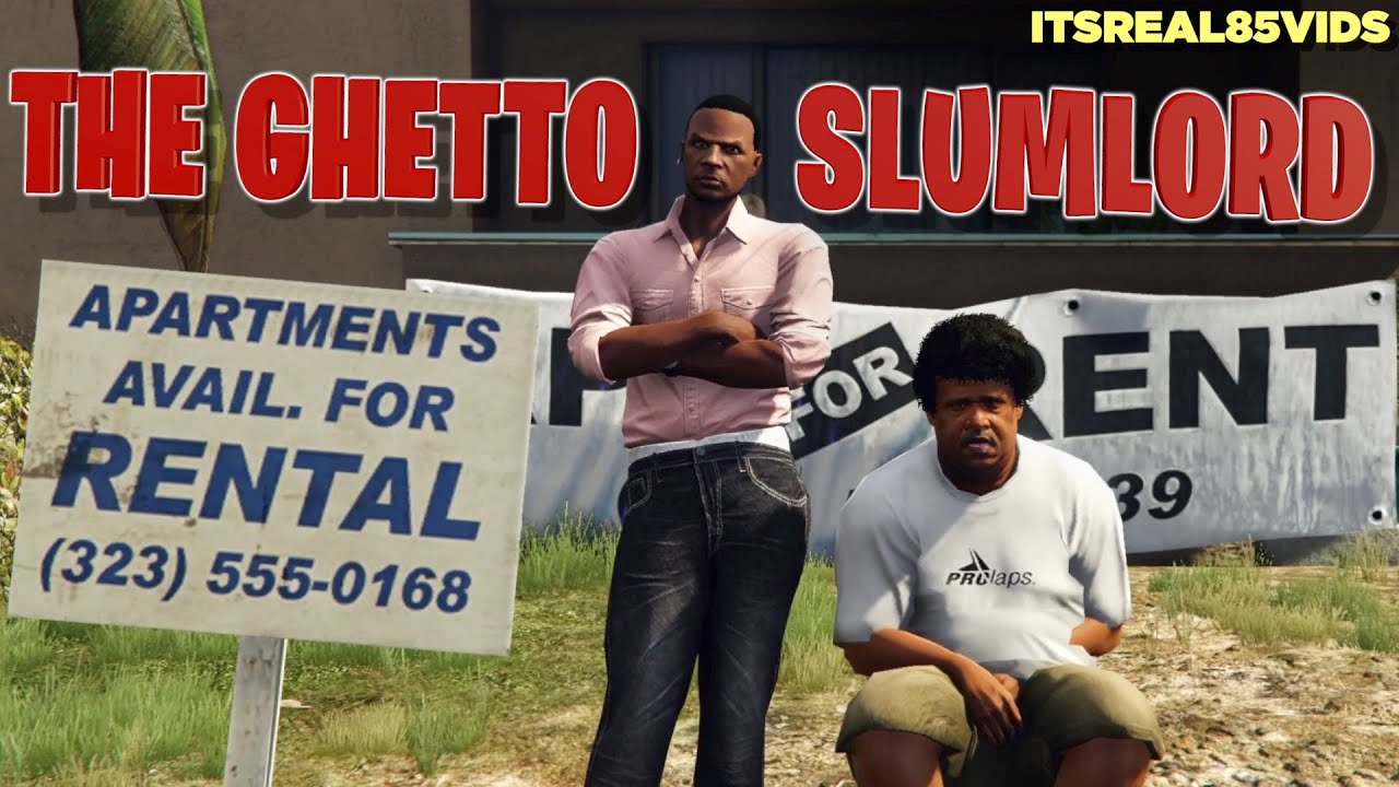 Artistry in Games THE-GHETTO-SLUMLORD-FUNNY-GTA-5-SKIT-BY-ITSREAL85VIDS- THE GHETTO SLUMLORD [ FUNNY GTA 5 SKIT BY ITSREAL85VIDS ] News